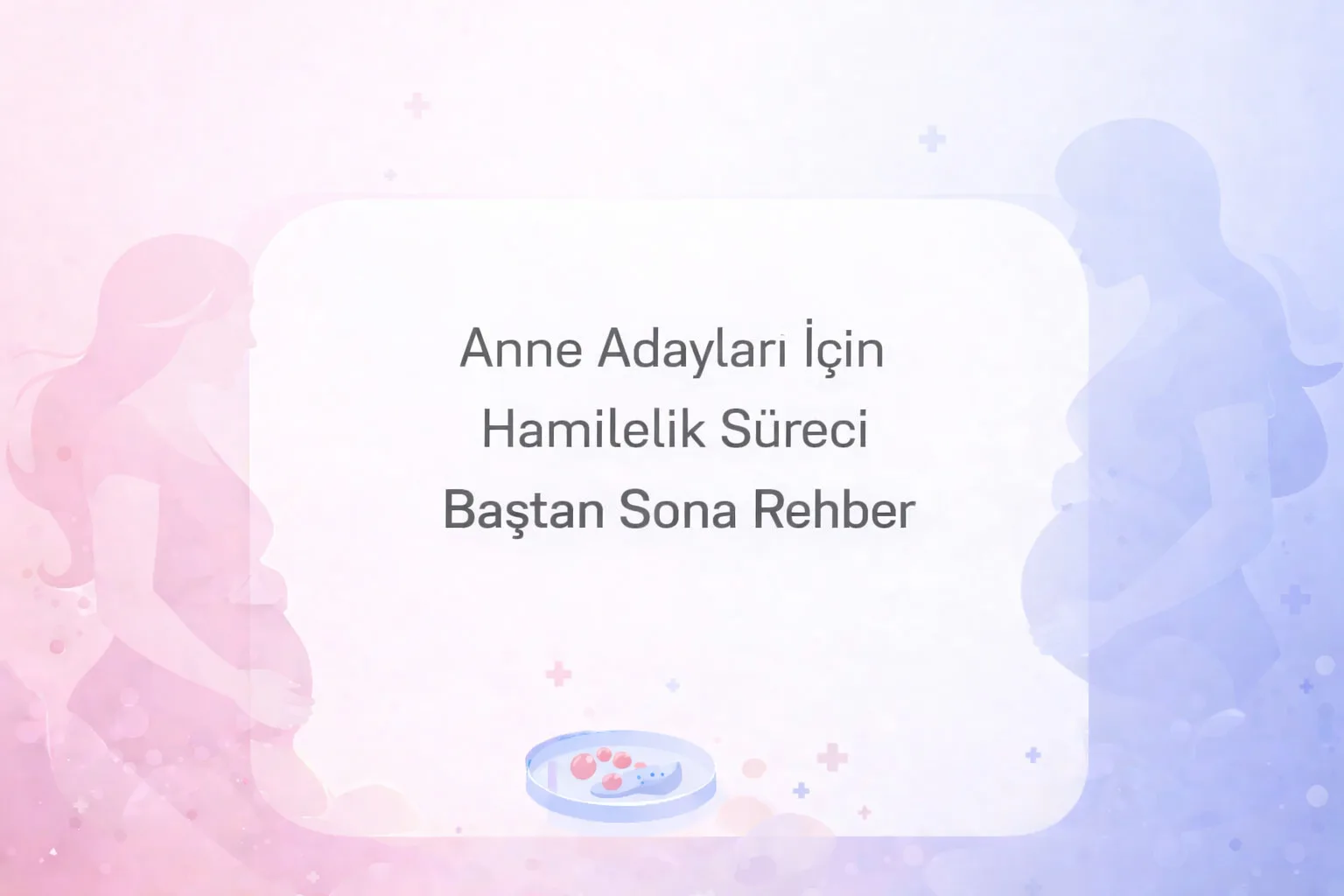 Anne adayları için hamilelik süreci baştan sona rehber