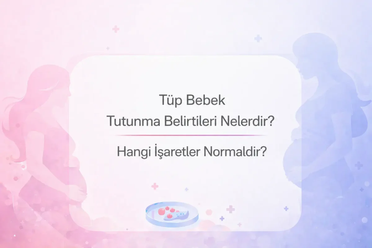 Tüp Bebek Tutunma Belirtileri Nelerdir?