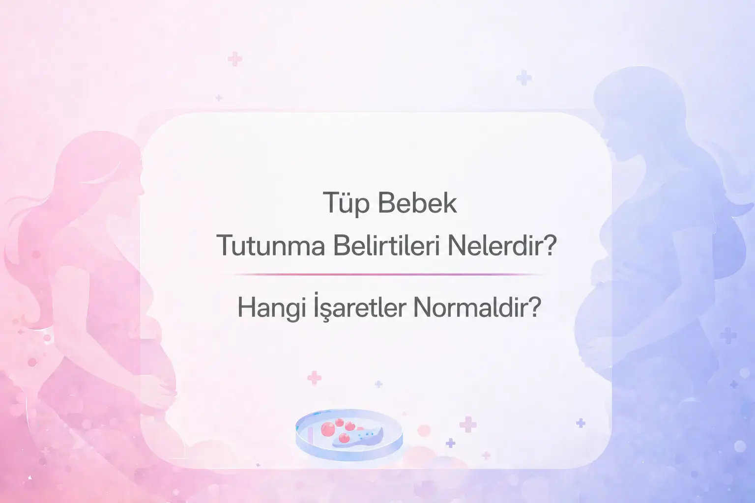 Tüp Bebek Tutunma Belirtileri Nelerdir?